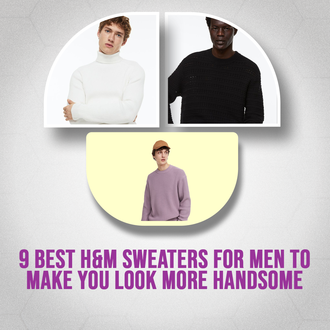 9 Best H&M Sweaters For Men To Make You Look More Handsome