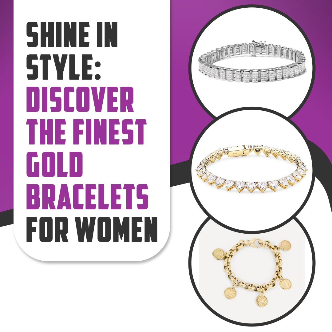 Shine In Style: Discover The Finest Gold Bracelets For Women