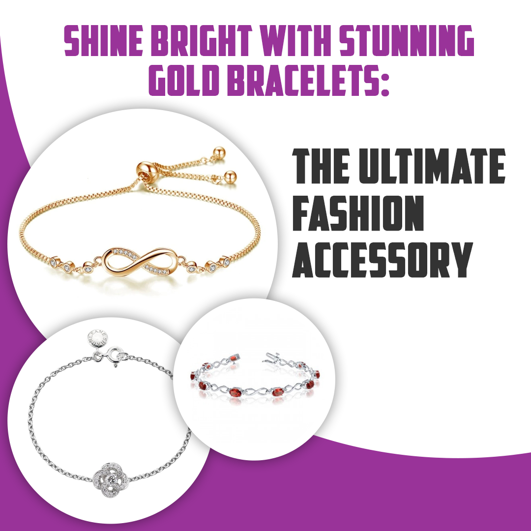Shine Bright With Stunning Gold Bracelets: The Ultimate Fashion Accessory