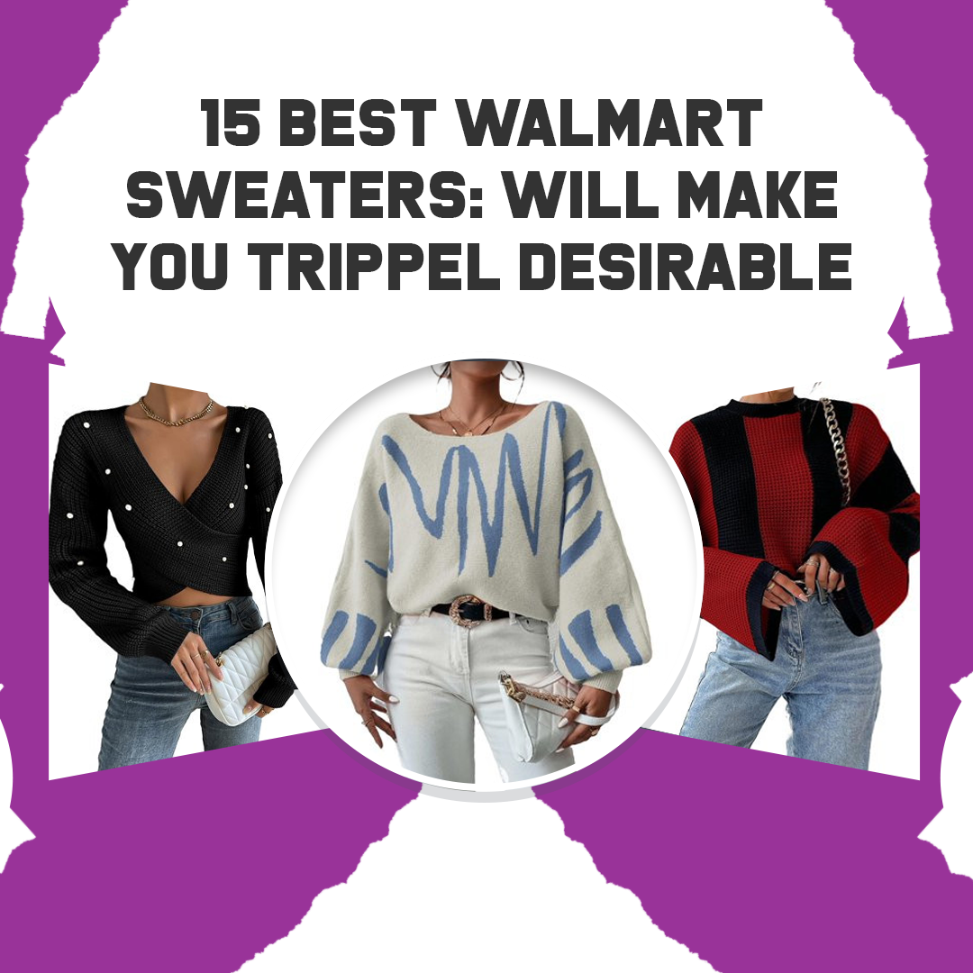 15 Best Walmart Sweaters: Will Make You Trippel Desirable