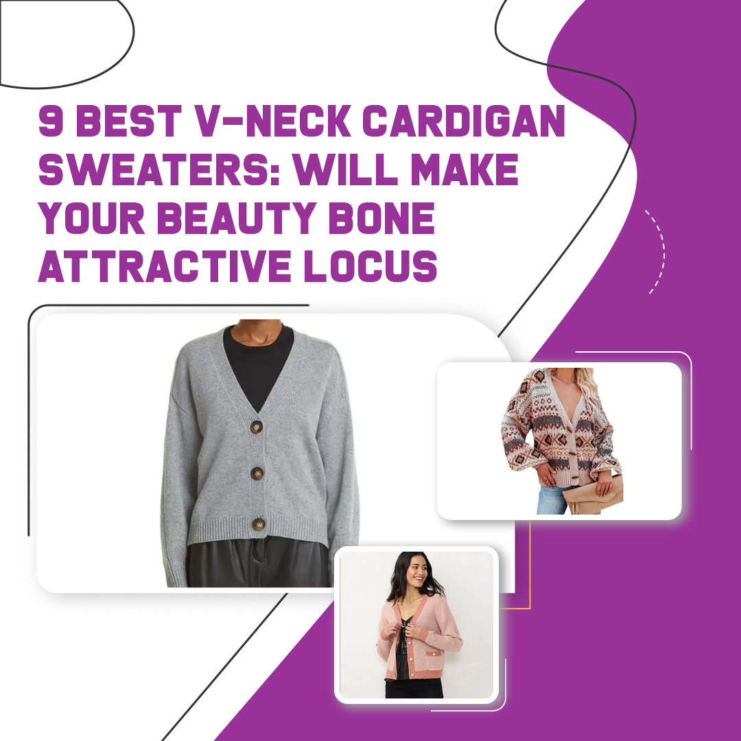 9 Best V-Neck Cardigan Sweaters: Will Make Your Beauty Bone Attractive Locus