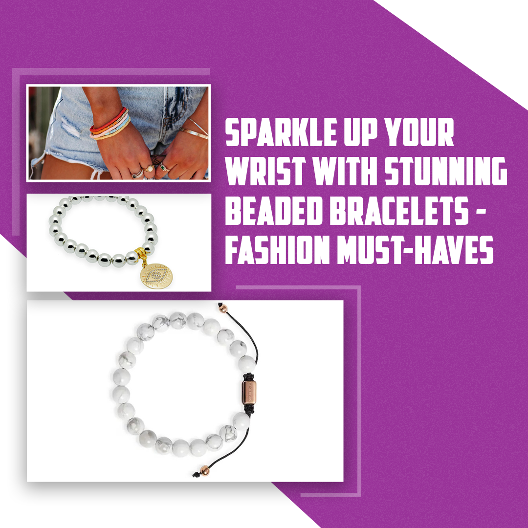 Sparkle Up Your Wrist With Stunning Beaded Bracelets – Fashion Must-Haves
