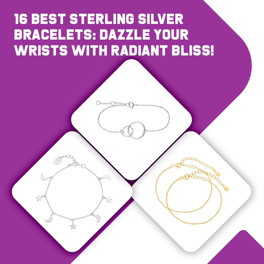 16 Best Sterling Silver Bracelets: Dazzle Your Wrists with Radiant Bliss!