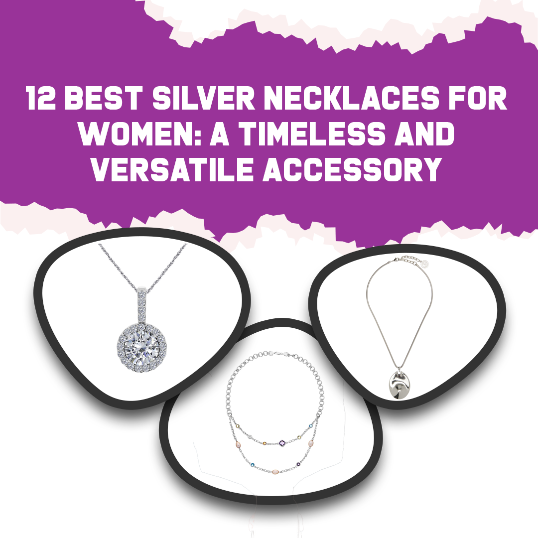 12 Best Silver Necklaces For Women: A Timeless and Versatile Accessory
