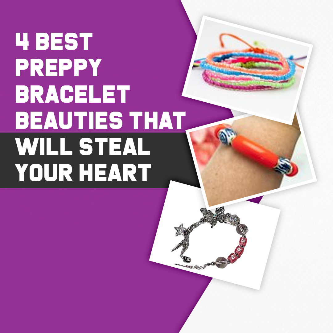 4 Best Preppy Bracelet Beauties That will Steal Your Heart