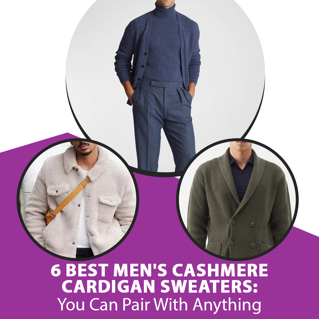 6 Best Men’s Cashmere Cardigan Sweaters: You Can Pair With Anything